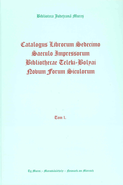 Catalogus Librorum Sedecimo Saeculo Impressorum Bibliothecae Teleki-Bolyai